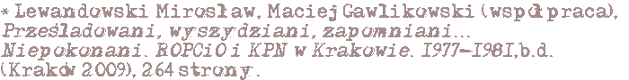 Lewandowski Mirosław, Gawllikowski Maciej. Prześladowani, Wyszydzani, zapomniani. Niepokonani. ROPCiO i KPN w Krakowie 1977-1981