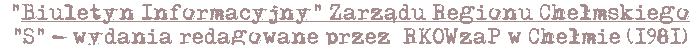 Biuletyn Informacyjny ZR Chełmskiego "S" - wydania redagowane przez  RKOWzaP w Chełmie